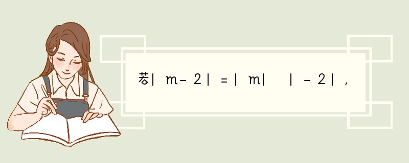 若|m-2|=|m| |-2|，则m是（　　）A．任意一个有理数B．任意一个非正数C